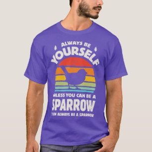 Always Be Yourself Sparrow T-Shirt