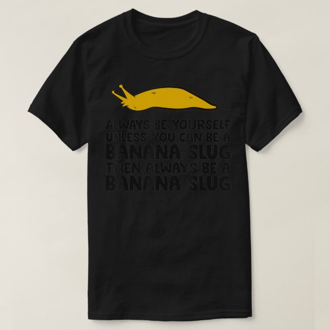 Always Be Yourself Unless You Can Be A Banana Slug T-Shirt (Design Front)