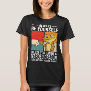 Always Be Yourself Unless You Can Be A Bearded Dra T-Shirt