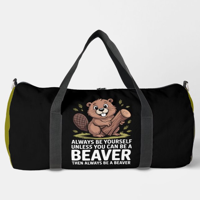 Always Be Yourself Unless You Can Be A Beaver Duffle Bag (Front)