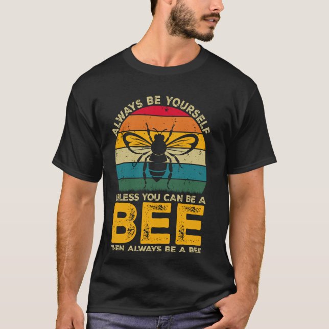 Always Be Yourself Unless You Can Be A Bee, Funny  T-Shirt (Front)