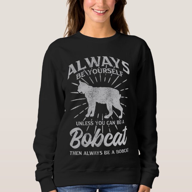 Always Be Yourself Unless You Can Be A Bobcat Sweatshirt (Front)