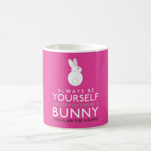 Always Be Yourself Unless You Can Be A Bunny Coffee Mug