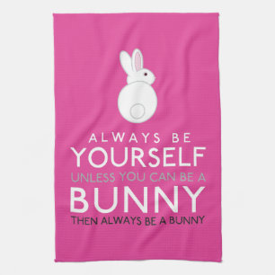 Always Be Yourself Unless You Can Be A Bunny Kitchen Towel