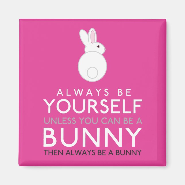 Always Be Yourself Unless You Can Be A Bunny Magnet (Front)