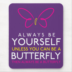 Always Be Yourself Unless You can Be A Butterfly Mouse Pad