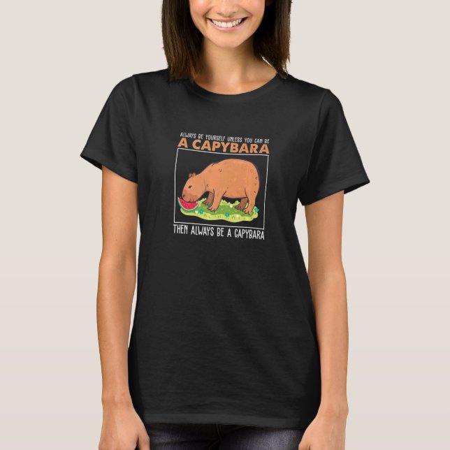 Always Be Yourself Unless You Can Be A  Capybara H T-Shirt (Front)