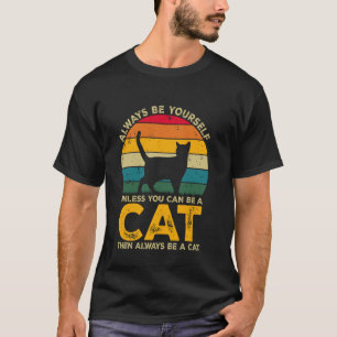Always Be Yourself Unless You Can Be A Cat, Funny T-Shirt