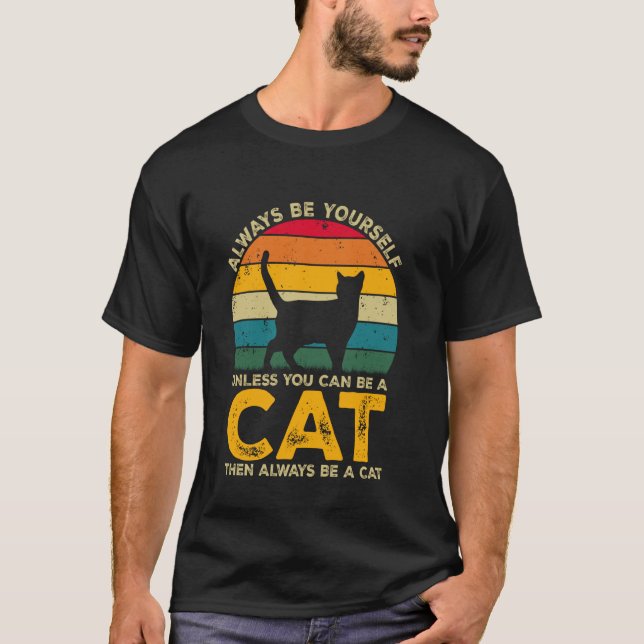 Always Be Yourself Unless You Can Be A Cat, Funny  T-Shirt (Front)