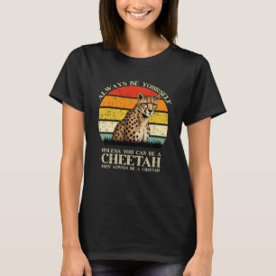 Always Be Yourself Unless You Can Be A Cheetah T-Shirt