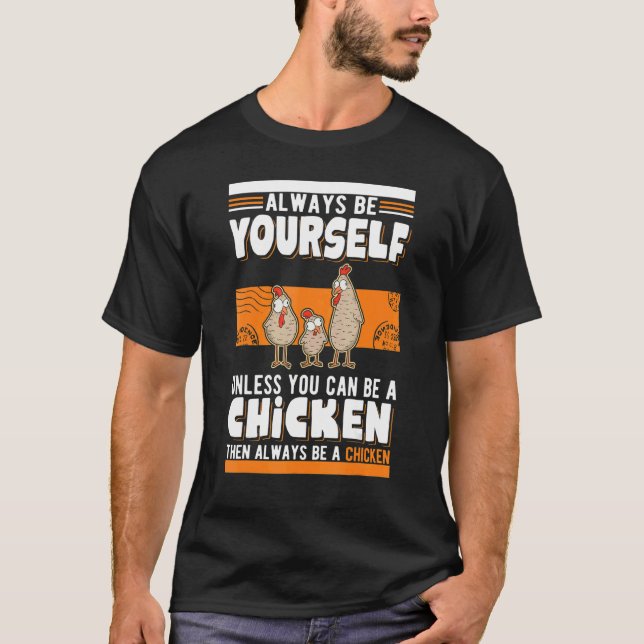 Always be yourself Unless you can be a Chicken T-Shirt (Front)