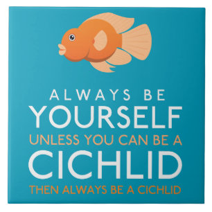 Always Be Yourself Unless You Can Be A Cichlid Tile