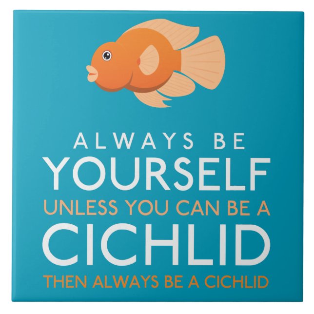 Always Be Yourself Unless You Can Be A Cichlid Tile (Front)