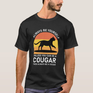 Always Be Yourself Unless You Can Be A Cougar then T-Shirt