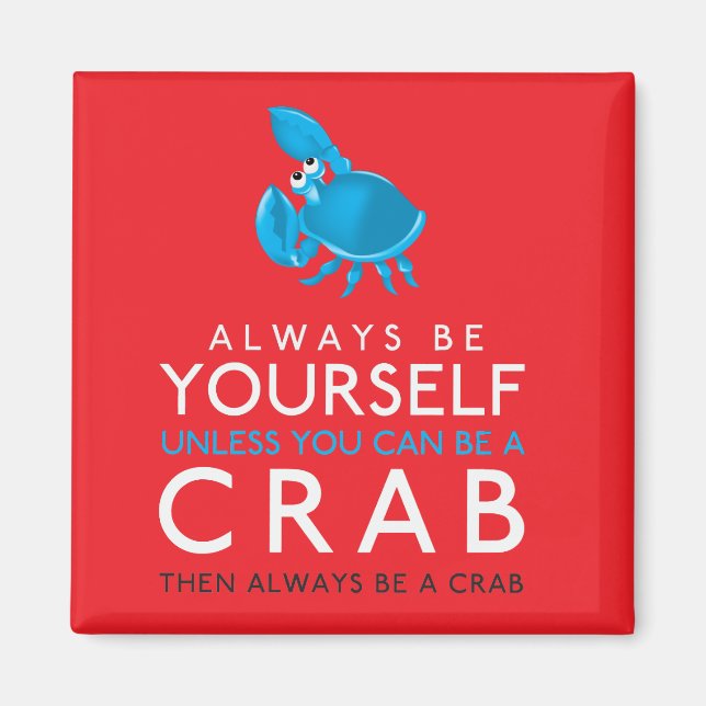 Always Be Yourself Unless You Can Be A Crab Magnet (Front)