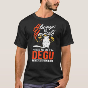 Always be yourself Unless you can be a Degu T-Shirt