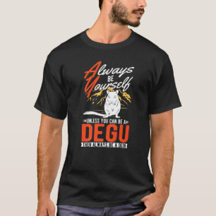 Always be yourself Unless you can be a Degu   T-Shirt