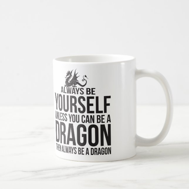 Always Be Yourself. Unless You Can Be A Dragon Coffee Mug (Right)
