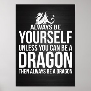 Always Be Yourself. Unless You Can Be A Dragon. Poster