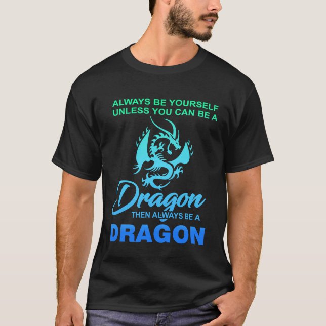 Always Be Yourself Unless You Can Be A Dragon Pull T-Shirt (Front)