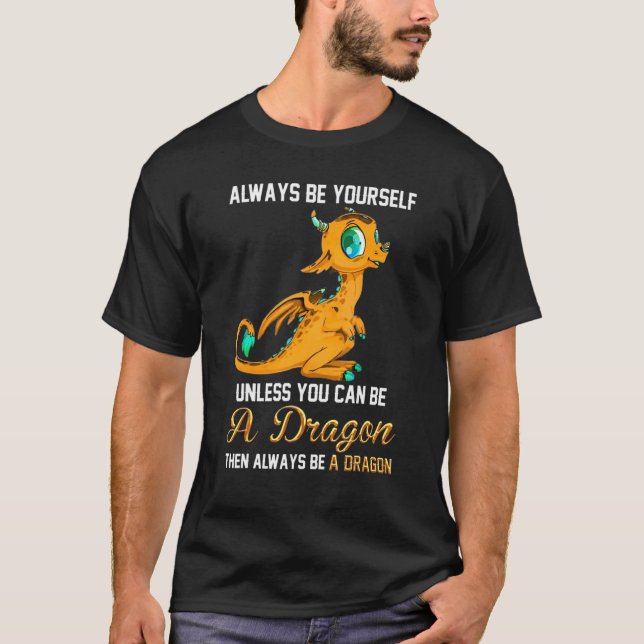 Always Be Yourself Unless You Can Be A Dragon T-Shirt (Front)