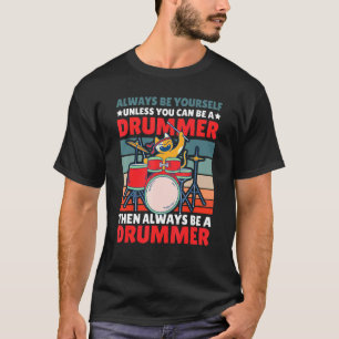 Always Be Yourself Unless You Can Be A Drummer Wit T-Shirt