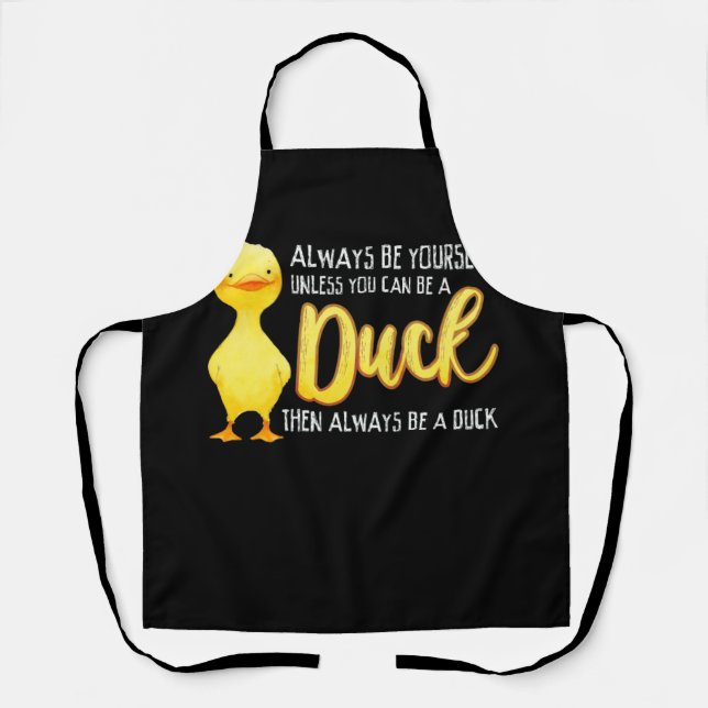 Always Be Yourself Unless You Can Be A Duck Duck Apron (Front)
