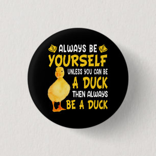 Always Be Yourself Unless You Can Be A Duck For Du 1 Inch Round Button