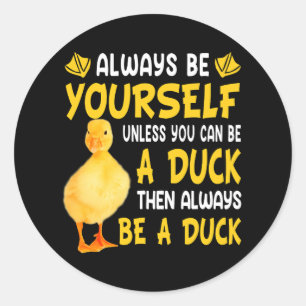 Always Be Yourself Unless You Can Be A Duck For Du Classic Round Sticker