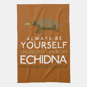 Always Be Yourself Unless You Can Be A Echidna Kitchen Towel