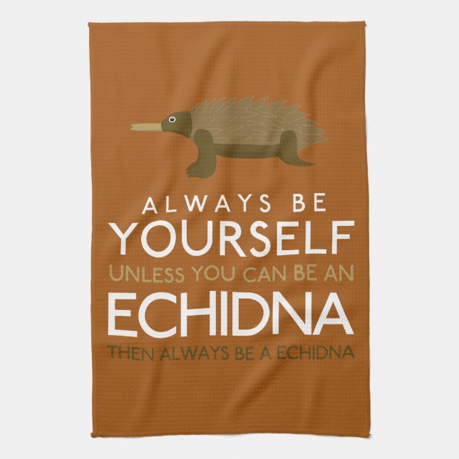 Always Be Yourself Unless You Can Be A Echidna Kitchen Towel (Vertical)