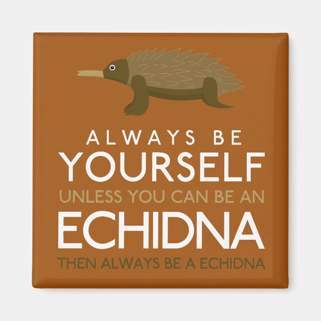 Always Be Yourself Unless You Can Be A Echidna Magnet (Front)