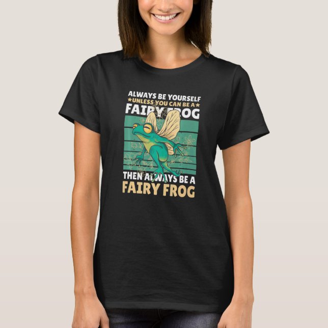 Always be yourself unless you can be a Fairy Frog T-Shirt (Front)