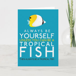 Always Be Yourself Unless You Can Be A Fish Card