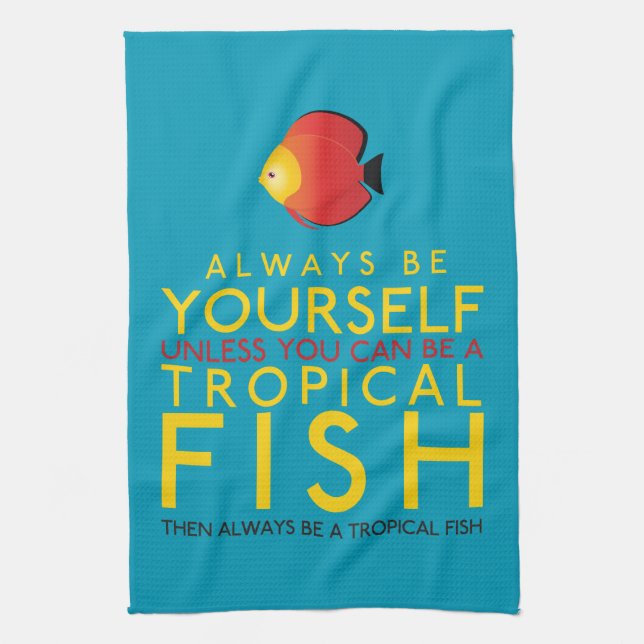 Always Be Yourself Unless You Can Be A Fish Kitchen Towel (Vertical)