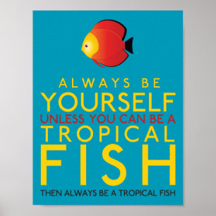 Always Be Yourself Unless You Can Be A Fish Poster