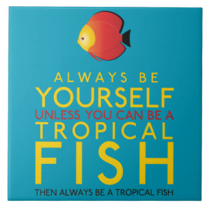 Always Be Yourself Unless You Can Be A Fish Tile