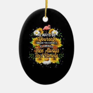 Always Be Yourself Unless You Can Be A Flamingo Ceramic Ornament
