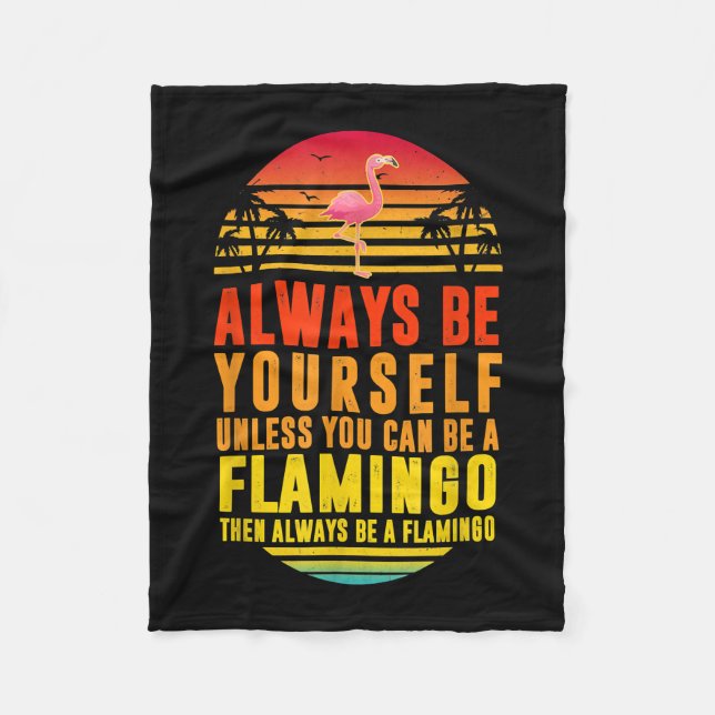 Always Be Yourself Unless You Can Be A Flamingo Fleece Blanket (Front)