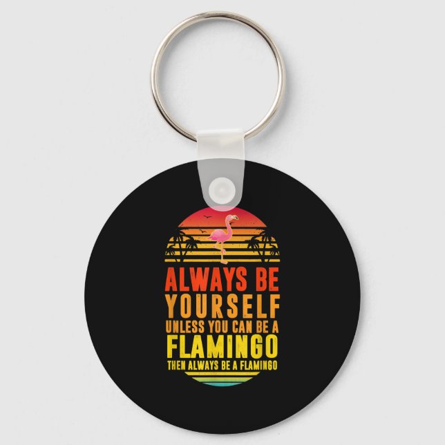 Always Be Yourself Unless You Can Be A Flamingo Keychain (Front)