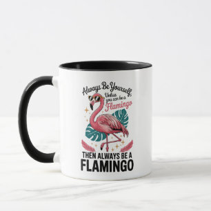 Always Be Yourself Unless You Can Be a Flamingo Mug