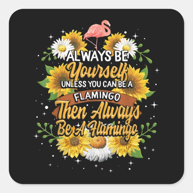 Always Be Yourself Unless You Can Be A Flamingo Square Sticker (Front)