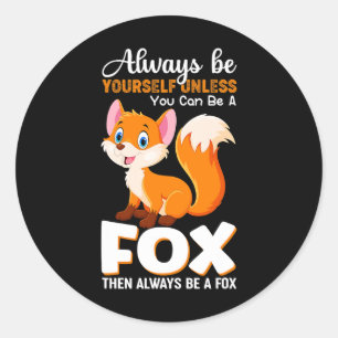 Always be yourself Unless you can be a Fox Animal  Classic Round Sticker