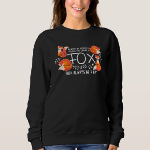 Always Be Yourself Unless You Can Be A Fox Animal Sweatshirt