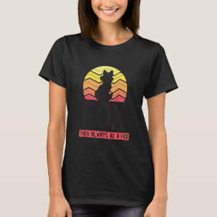 Always Be Yourself Unless You Can Be A Fox Cute An T-Shirt
