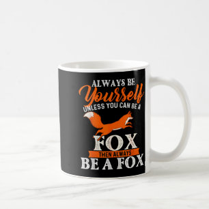 Always Be Yourself Unless You Can Be A Fox - Fox L Coffee Mug
