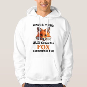 Always Be Yourself Unless You Can Be A Fox Hoodie