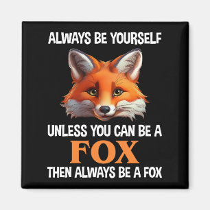 Always Be Yourself Unless You Can Be A Fox Magnet