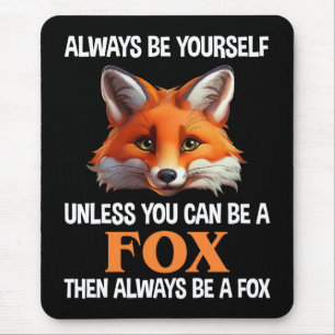 Always Be Yourself Unless You Can Be A Fox Mouse Pad