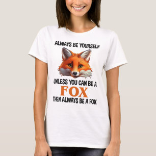 Always Be Yourself Unless You Can Be A Fox T-Shirt